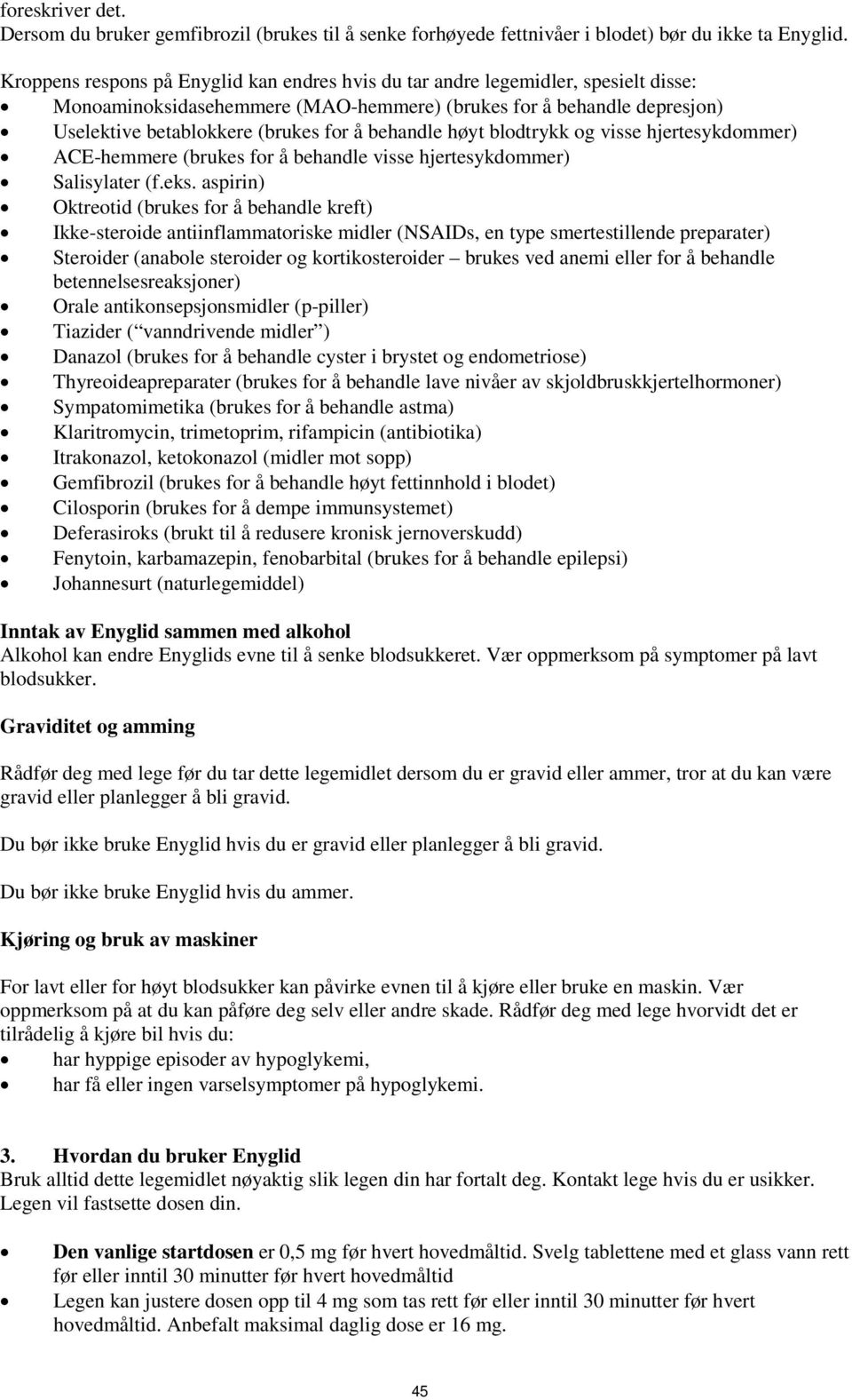 behandle høyt blodtrykk og visse hjertesykdommer) ACE-hemmere (brukes for å behandle visse hjertesykdommer) Salisylater (f.eks.