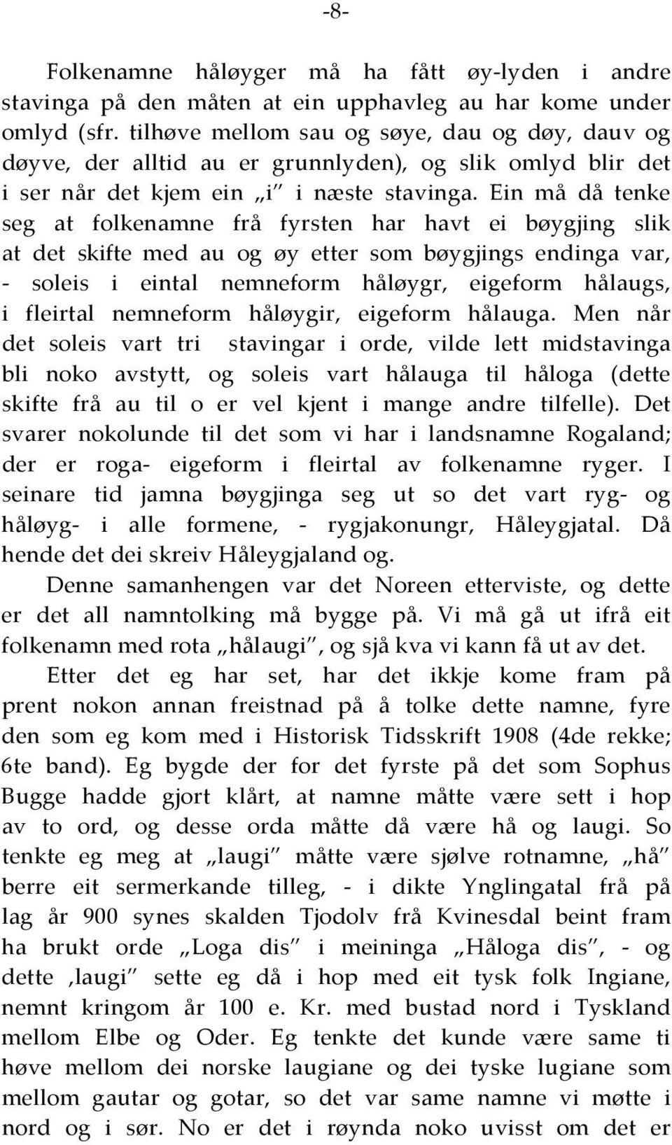 Ein må då tenke seg at folkenamne frå fyrsten har havt ei bøygjing slik at det skifte med au og øy etter som bøygjings endinga var, soleis i eintal nemneform håløygr, eigeform hålaugs, i fleirtal