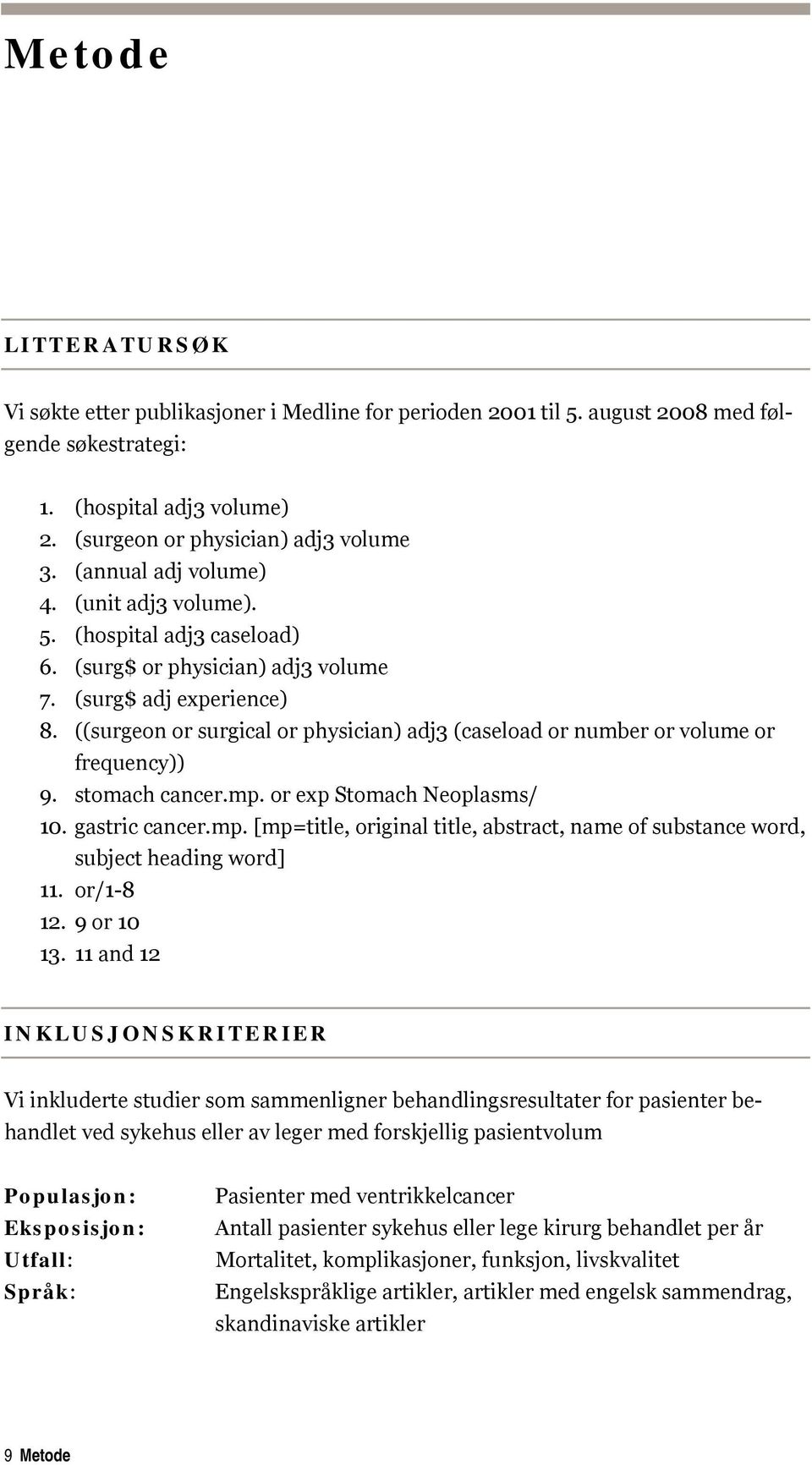 ((surgeon or surgical or physician) adj3 (caseload or number or volume or frequency)) 9. stomach cancer.mp. or exp Stomach Neoplasms/ 10. gastric cancer.mp. [mp=title, original title, abstract, name of substance word, subject heading word] 11.