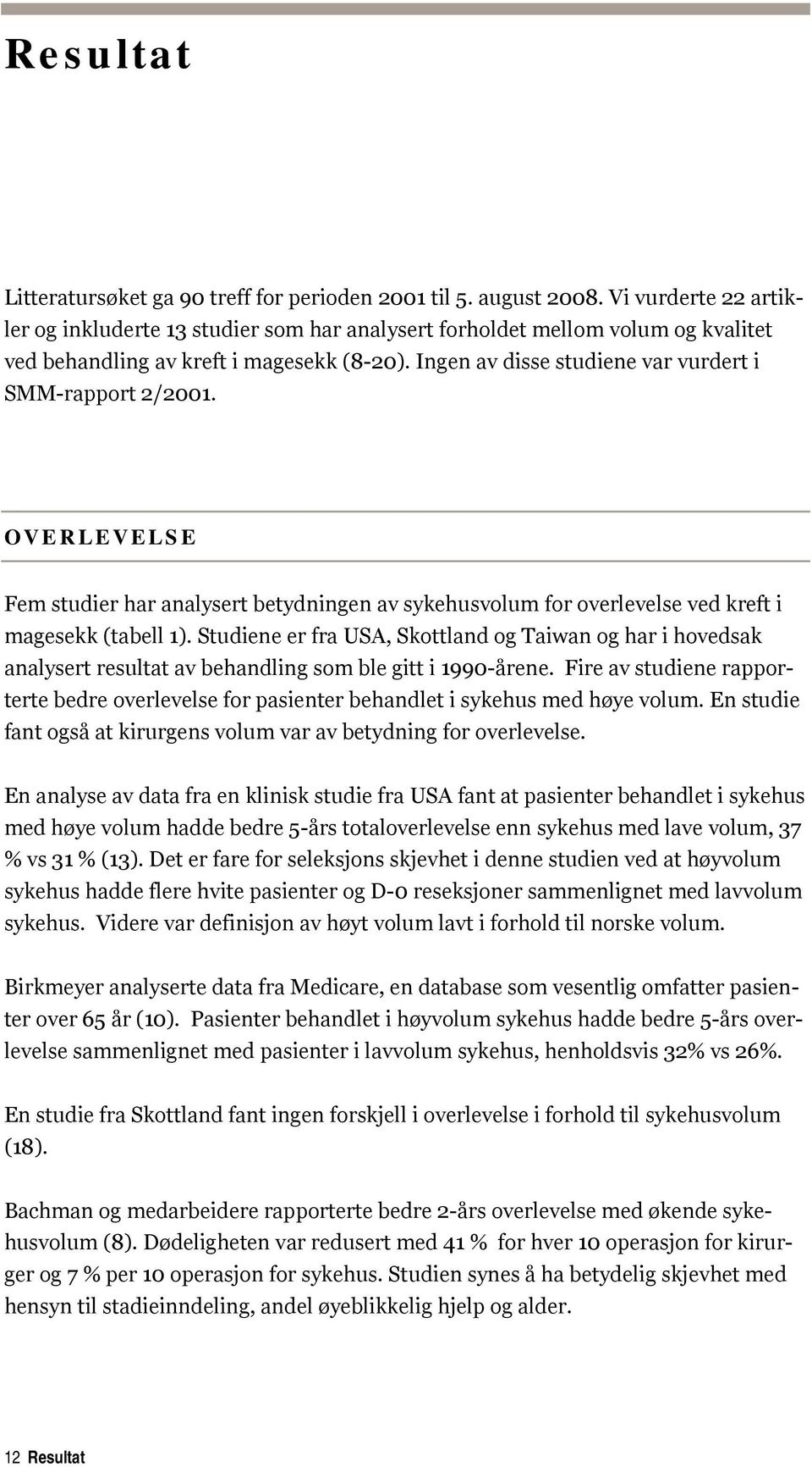 Ingen av disse studiene var vurdert i SMM-rapport 2/2001. OVERLEVELSE Fem studier har analysert betydningen av sykehusvolum for overlevelse ved kreft i magesekk (tabell 1).