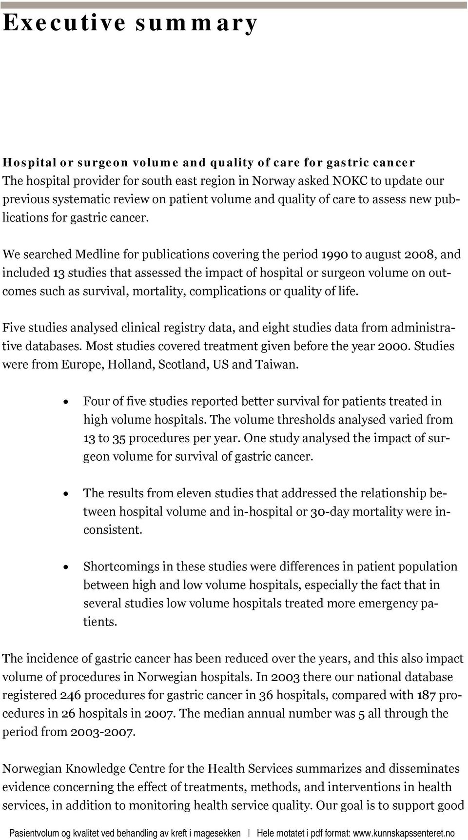 We searched Medline for publications covering the period 1990 to august 2008, and included 13 studies that assessed the impact of hospital or surgeon volume on outcomes such as survival, mortality,