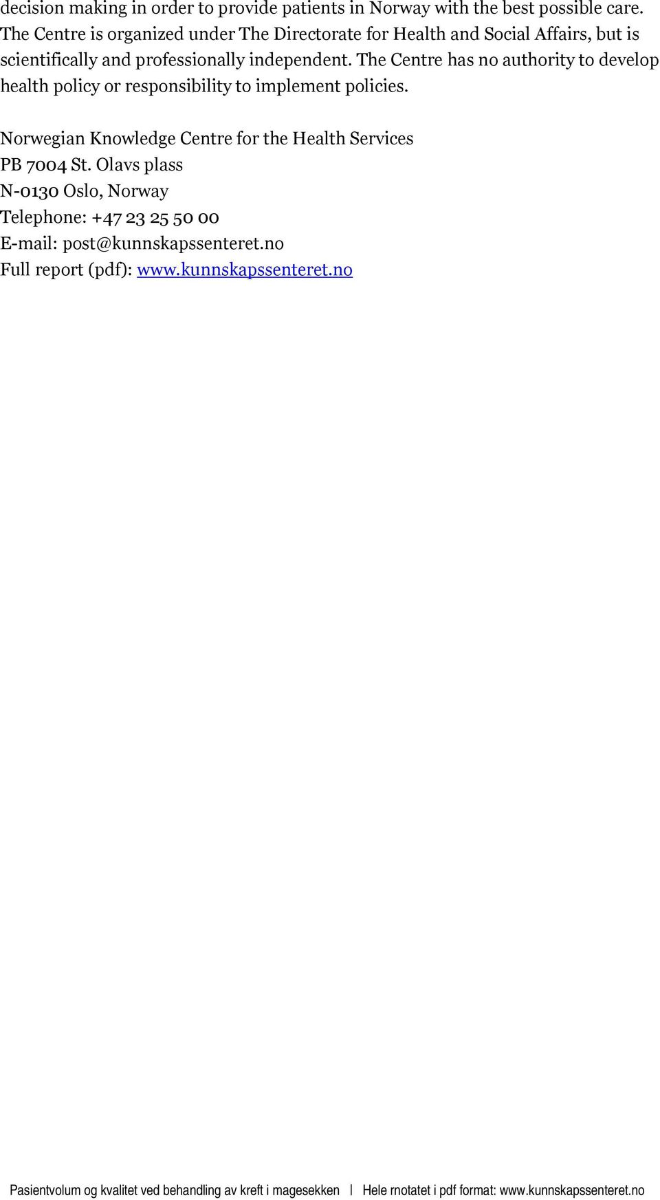 The Centre has no authority to develop health policy or responsibility to implement policies. Norwegian Knowledge Centre for the Health Services PB 7004 St.