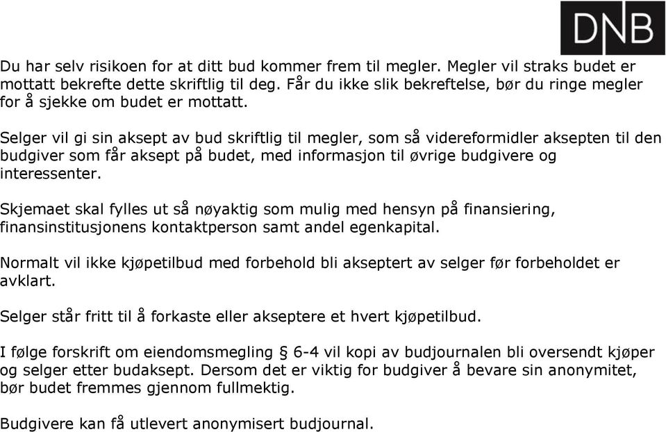 Selger vil gi sin aksept av bud skriftlig til megler, som så videreformidler aksepten til den budgiver som får aksept på budet, med informasjon til øvrige budgivere og interessenter.