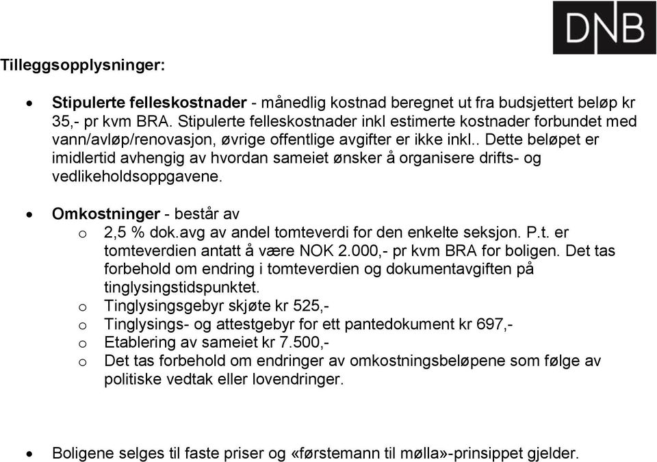 . Dette beløpet er imidlertid avhengig av hvordan sameiet ønsker å organisere drifts- og vedlikeholdsoppgavene. Omkostninger - består av o 2,5 % dok.avg av andel tomteverdi for den enkelte seksjon. P.