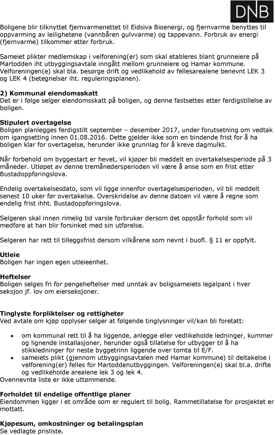 Sameiet plikter medlemskap i velforening(er) som skal etableres blant grunneiere på Martodden iht utbyggingsavtale inngått mellom grunneiere og Hamar kommune. Velforeningen(e) skal bla.