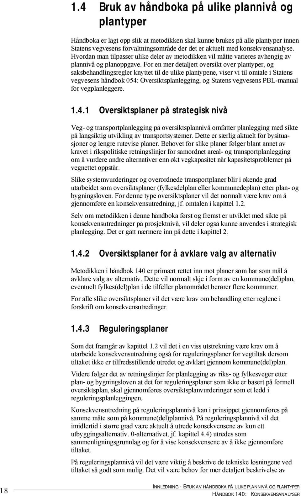 For en mer detaljert oversikt over plantyper, og saksbehandlingsregler knyttet til de ulike plantypene, viser vi til omtale i Statens vegvesens håndbok 054: Oversiktsplanlegging, og Statens vegvesens