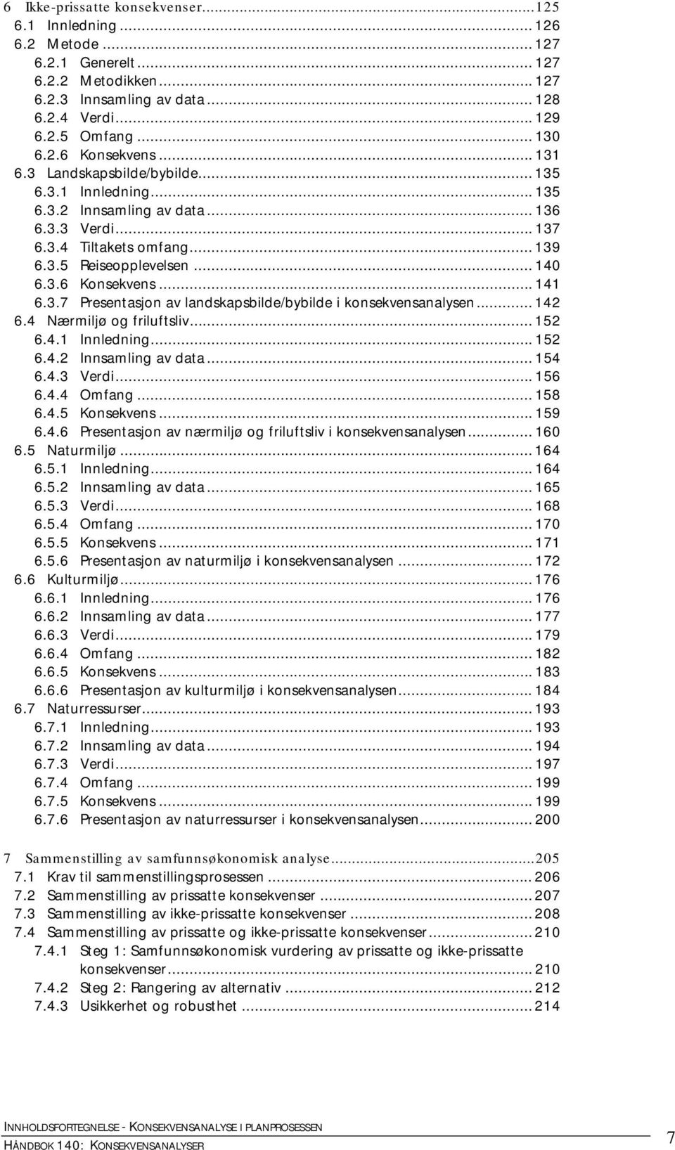 3.7 Presentasjon av landskapsbilde/bybilde i konsekvensanalysen... 142 6.4 Nærmiljø og friluftsliv... 152 6.4.1 Innledning... 152 6.4.2 Innsamling av data... 154 6.4.3 Verdi... 156 6.4.4 Omfang.