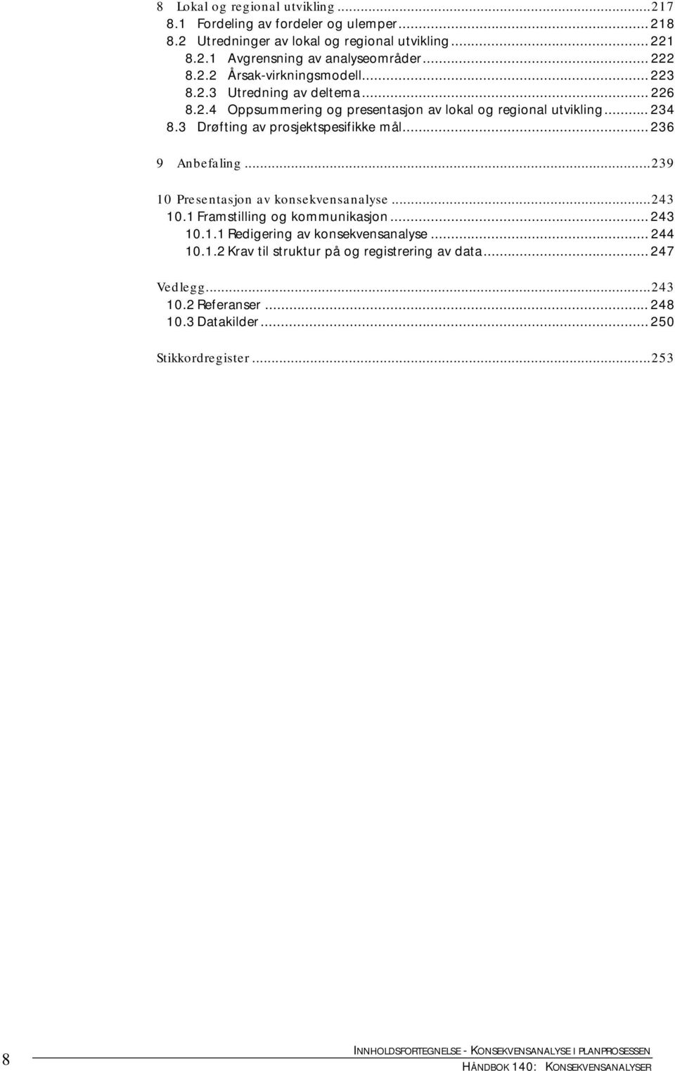 .. 236 9 Anbefaling...239 10 Presentasjon av konsekvensanalyse...243 10.1 Framstilling og kommunikasjon... 243 10.1.1 Redigering av konsekvensanalyse... 244 10.1.2 Krav til struktur på og registrering av data.