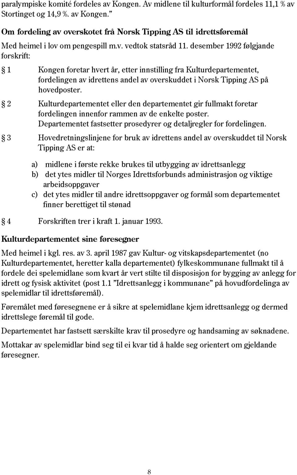 desember 1992 følgjande forskrift: 1 Kongen foretar hvert år, etter innstilling fra Kulturdepartementet, fordelingen av idrettens andel av overskuddet i Norsk Tipping AS på hovedposter.