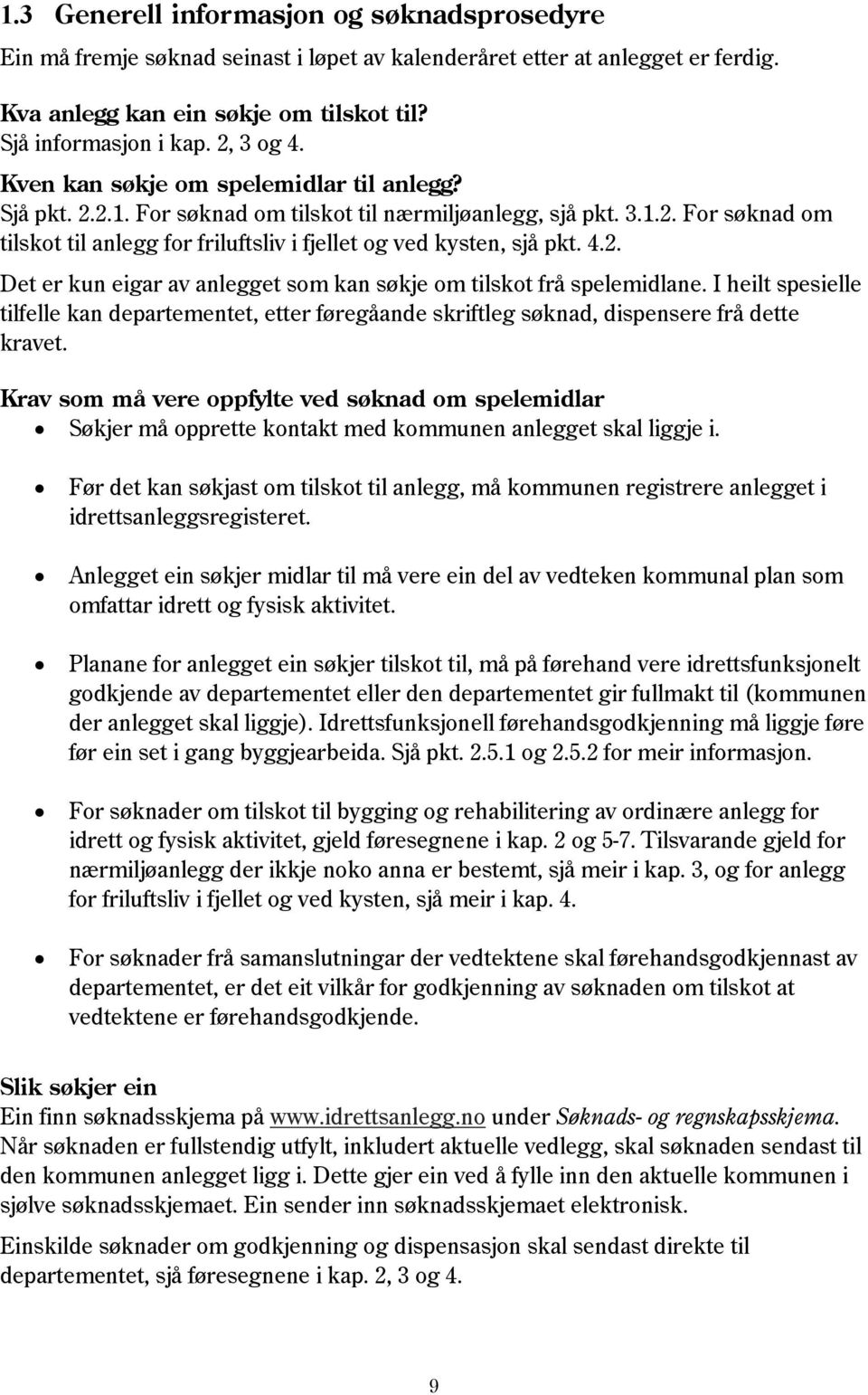 4.2. Det er kun eigar av anlegget som kan søkje om tilskot frå spelemidlane. I heilt spesielle tilfelle kan departementet, etter føregåande skriftleg søknad, dispensere frå dette kravet.