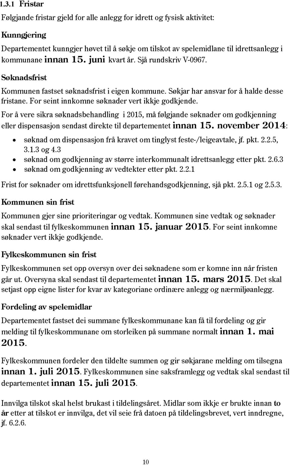 For seint innkomne søknader vert ikkje godkjende. For å vere sikra søknadsbehandling i 2015, må følgjande søknader om godkjenning eller dispensasjon sendast direkte til departementet innan 15.