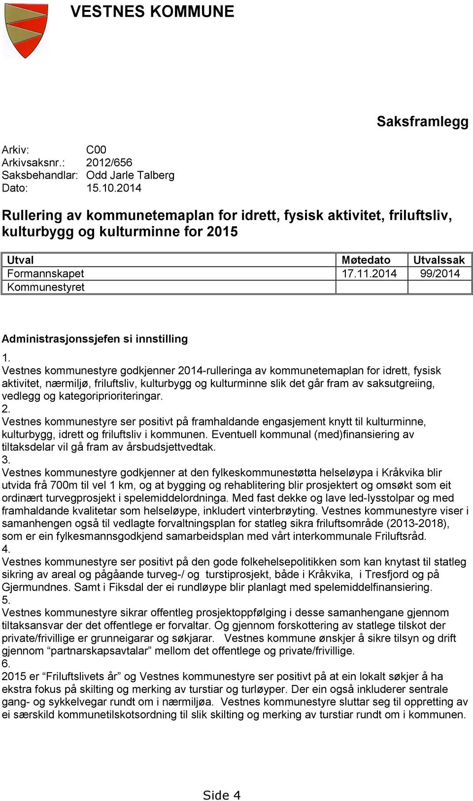 2014 99/2014 Kommunestyret Administrasjonssjefen si innstilling 1.