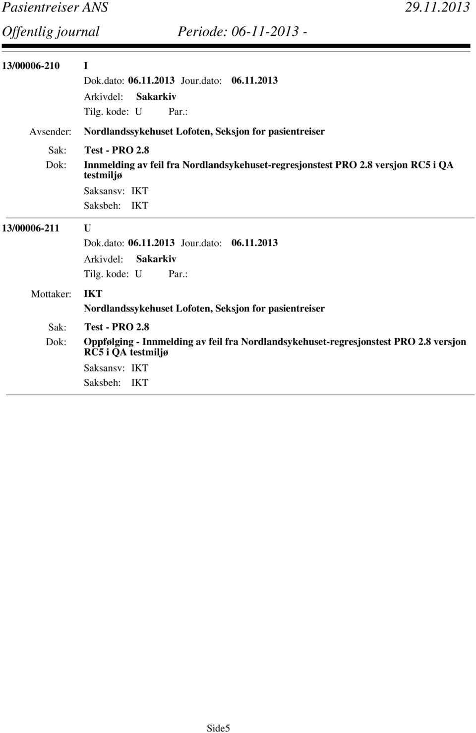 8 versjon RC5 i QA testmiljø 13/00006-211 U IKT Dok: