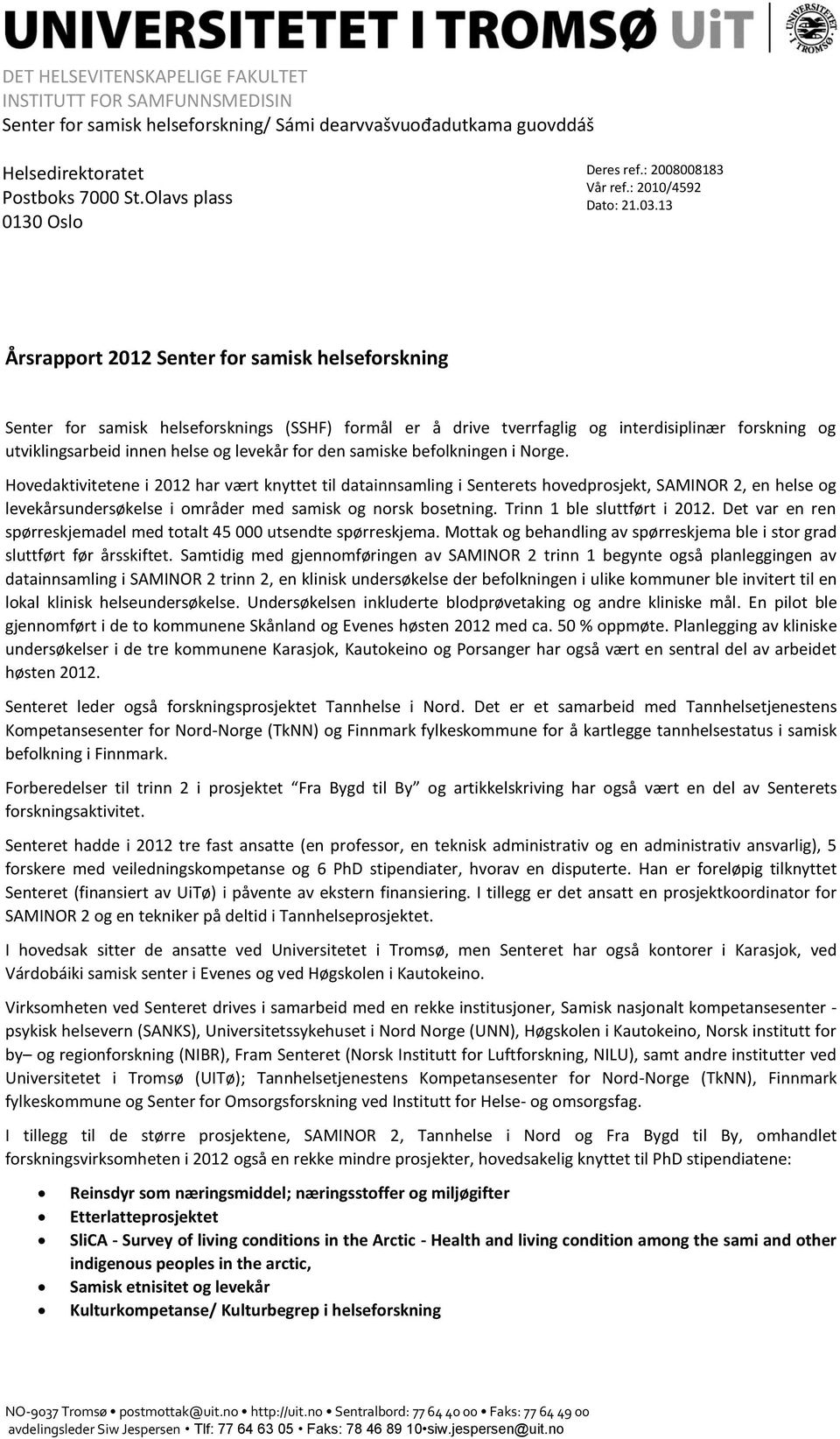 13 Årsrapport 2012 Senter for samisk helseforskning Senter for samisk helseforsknings (SSHF) formål er å drive tverrfaglig og interdisiplinær forskning og utviklingsarbeid innen helse og levekår for