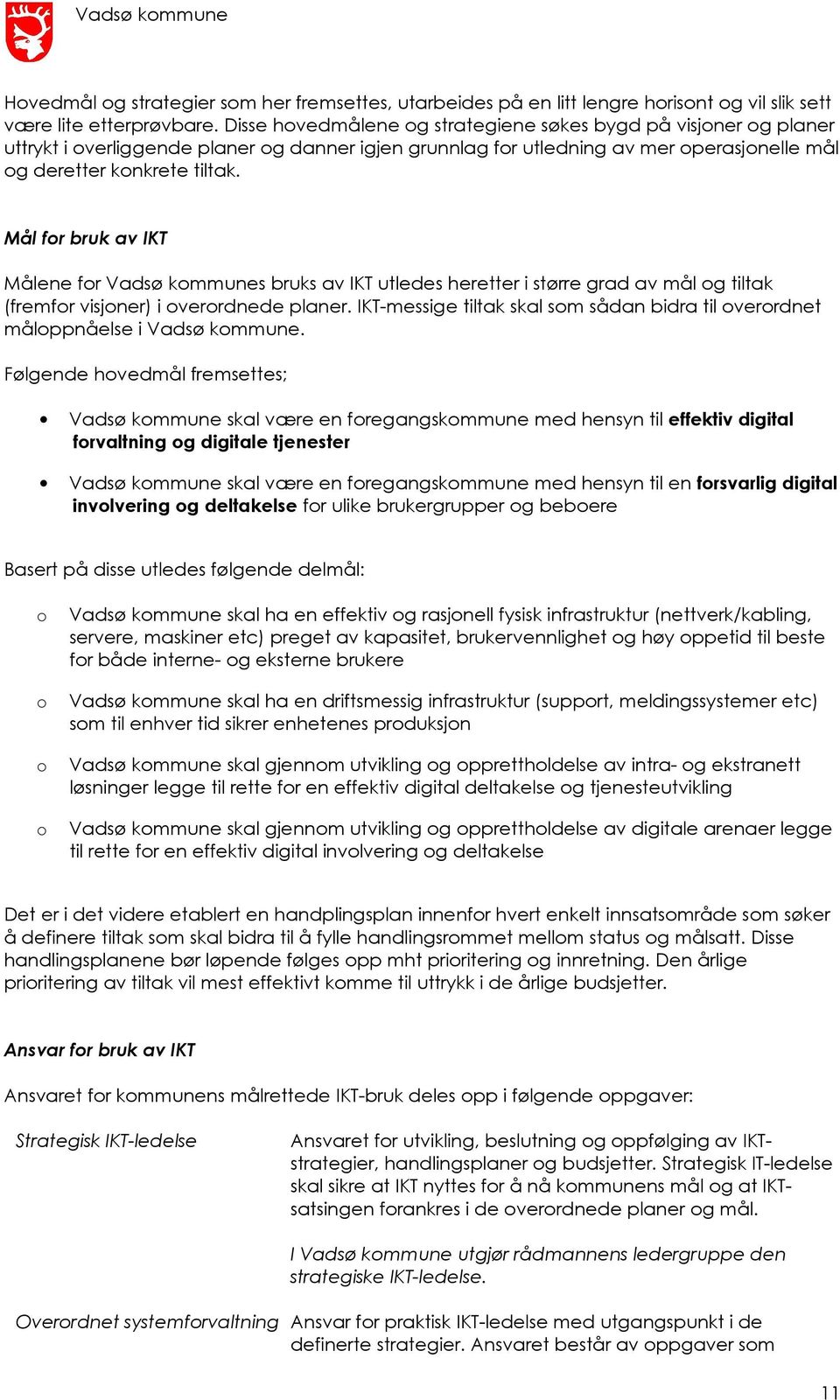 Mål for bruk av IKT Målene for Vadsø kommunes bruks av IKT utledes heretter i større grad av mål og tiltak (fremfor visjoner) i overordnede planer.