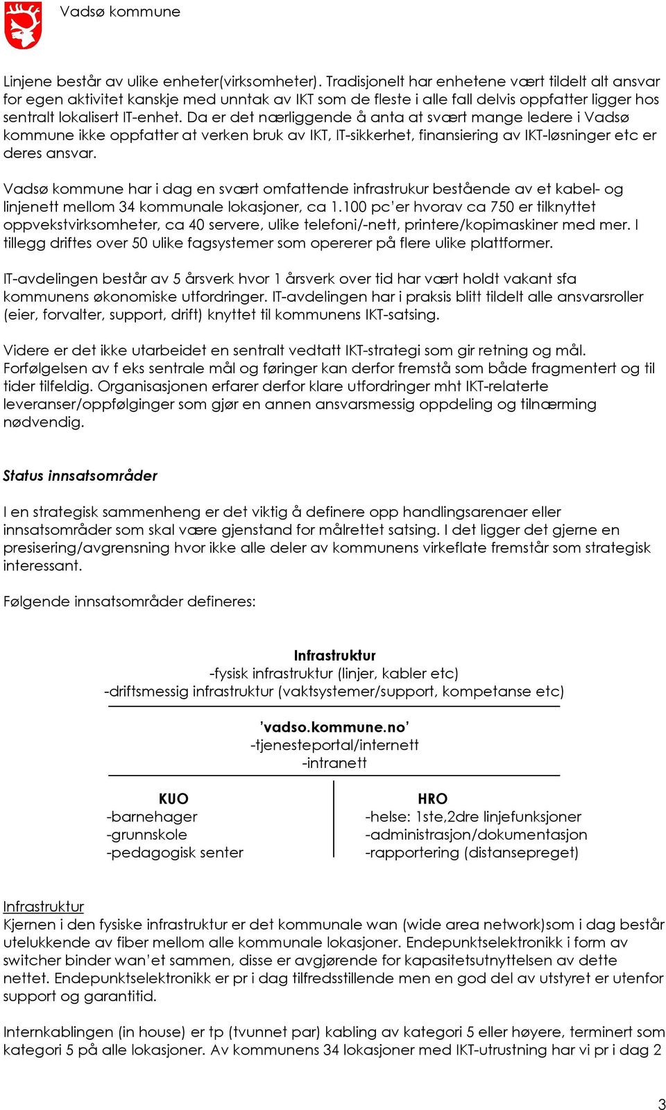 Da er det nærliggende å anta at svært mange ledere i Vadsø kommune ikke oppfatter at verken bruk av IKT, IT-sikkerhet, finansiering av IKT-løsninger etc er deres ansvar.