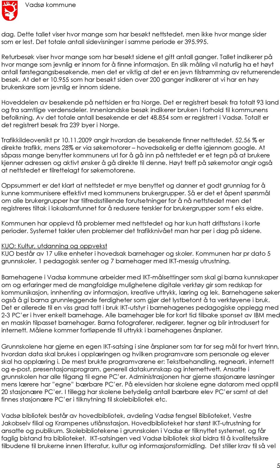 En slik måling vil naturlig ha et høyt antall førstegangsbesøkende, men det er viktig at det er en jevn tilstrømming av returnerende besøk. At det er 10.