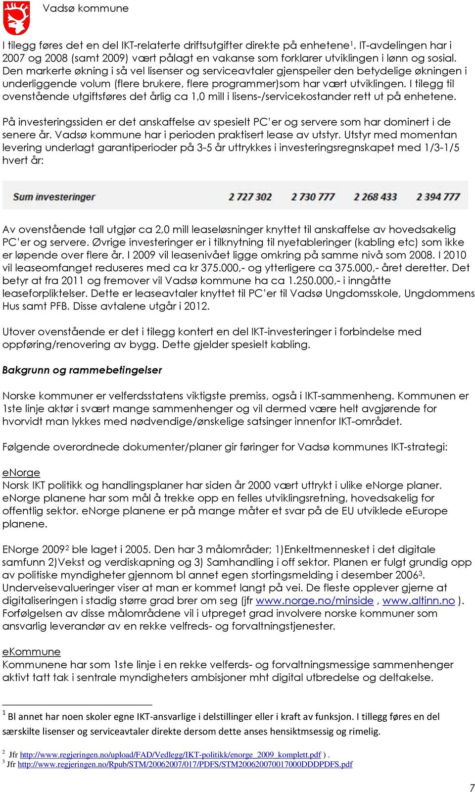 I tilegg til ovenstående utgiftsføres det årlig ca 1,0 mill i lisens-/servicekostander rett ut på enhetene.