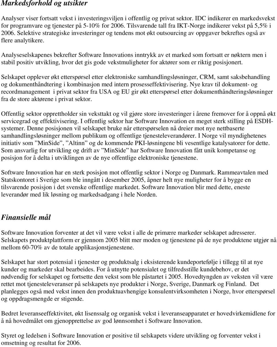 Analyseselskapenes bekrefter Software Innovations inntrykk av et marked som fortsatt er nøktern men i stabil positiv utvikling, hvor det gis gode vekstmuligheter for aktører som er riktig posisjonert.