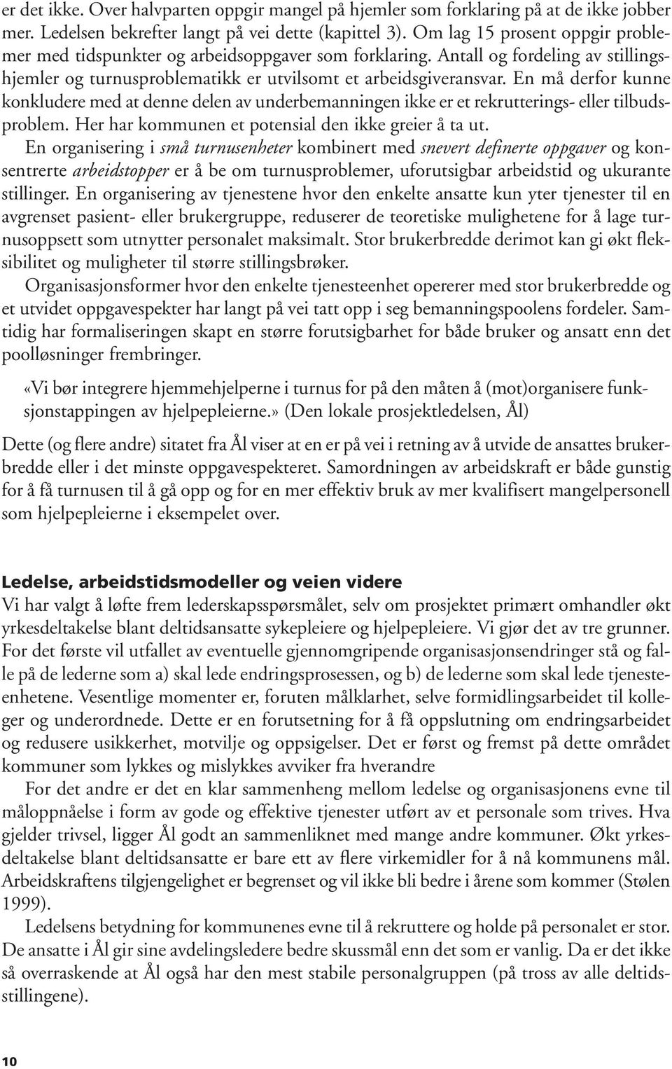 En må derfor kunne konkludere med at denne delen av underbemanningen ikke er et rekrutterings- eller tilbudsproblem. Her har kommunen et potensial den ikke greier å ta ut.