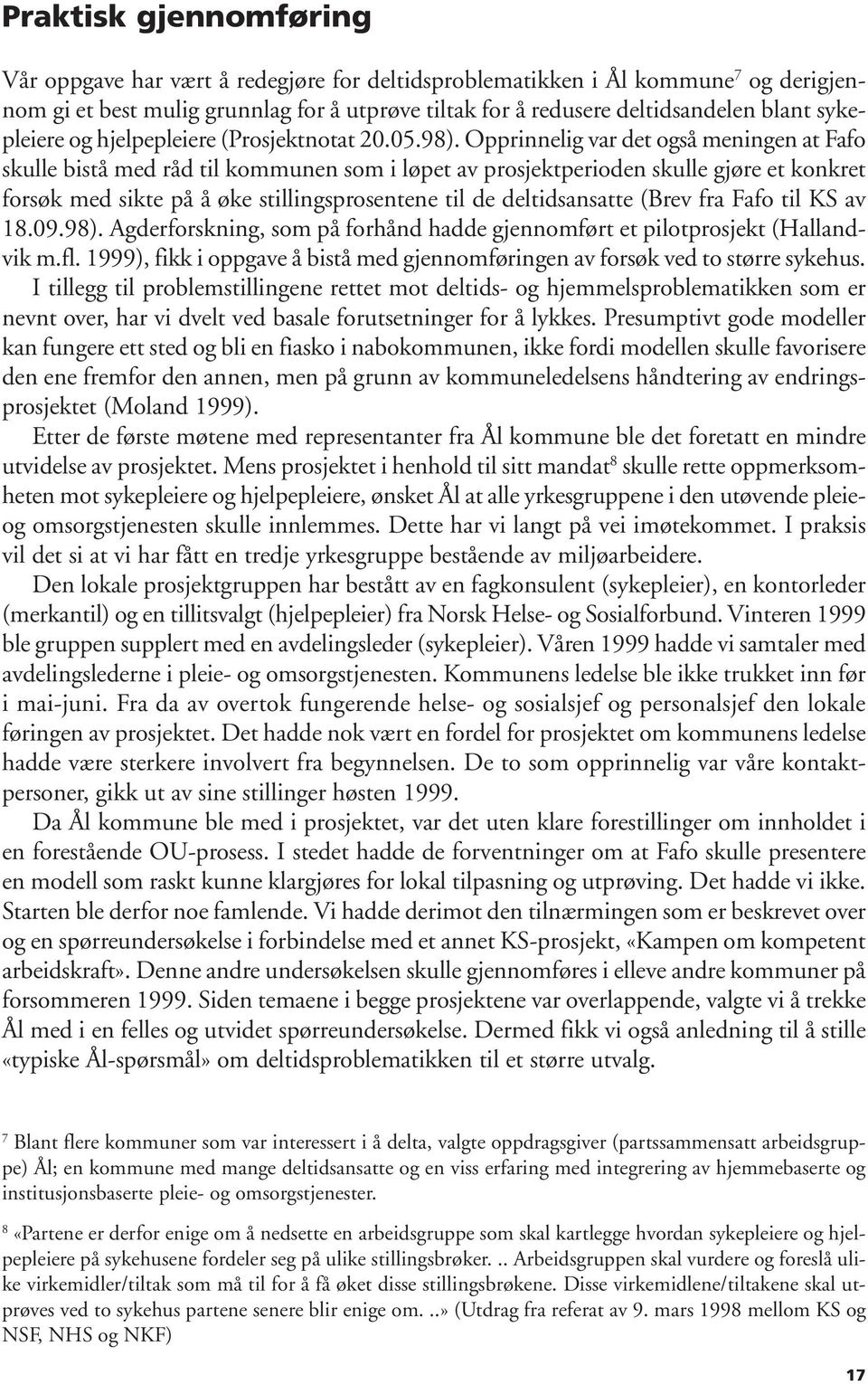 Opprinnelig var det også meningen at Fafo skulle bistå med råd til kommunen som i løpet av prosjektperioden skulle gjøre et konkret forsøk med sikte på å øke stillingsprosentene til de deltidsansatte