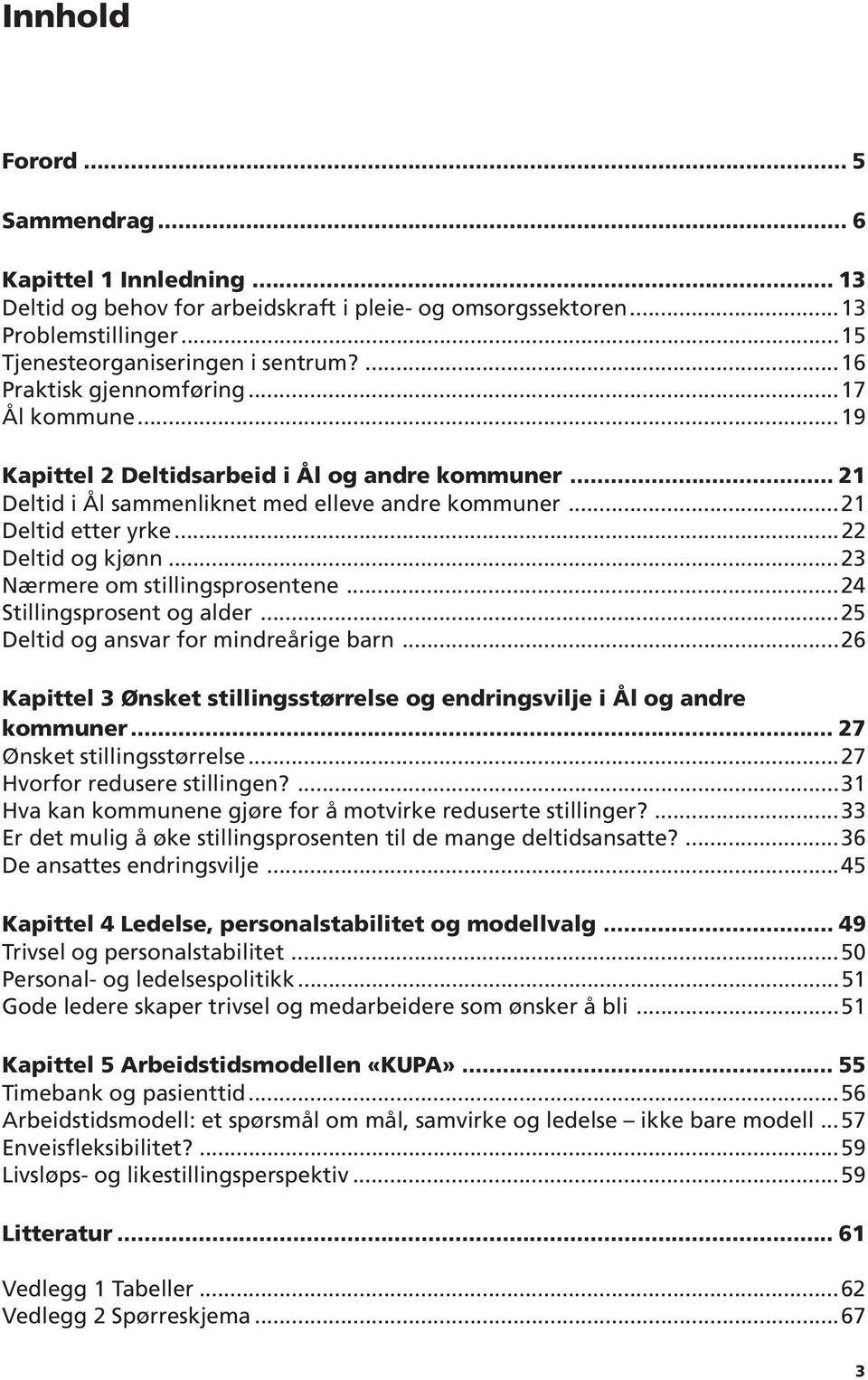 ..23 Nærmere om stillingsprosentene...24 Stillingsprosent og alder...25 Deltid og ansvar for mindreårige barn...26 Kapittel 3 Ønsket stillingsstørrelse og endringsvilje i Ål og andre kommuner.