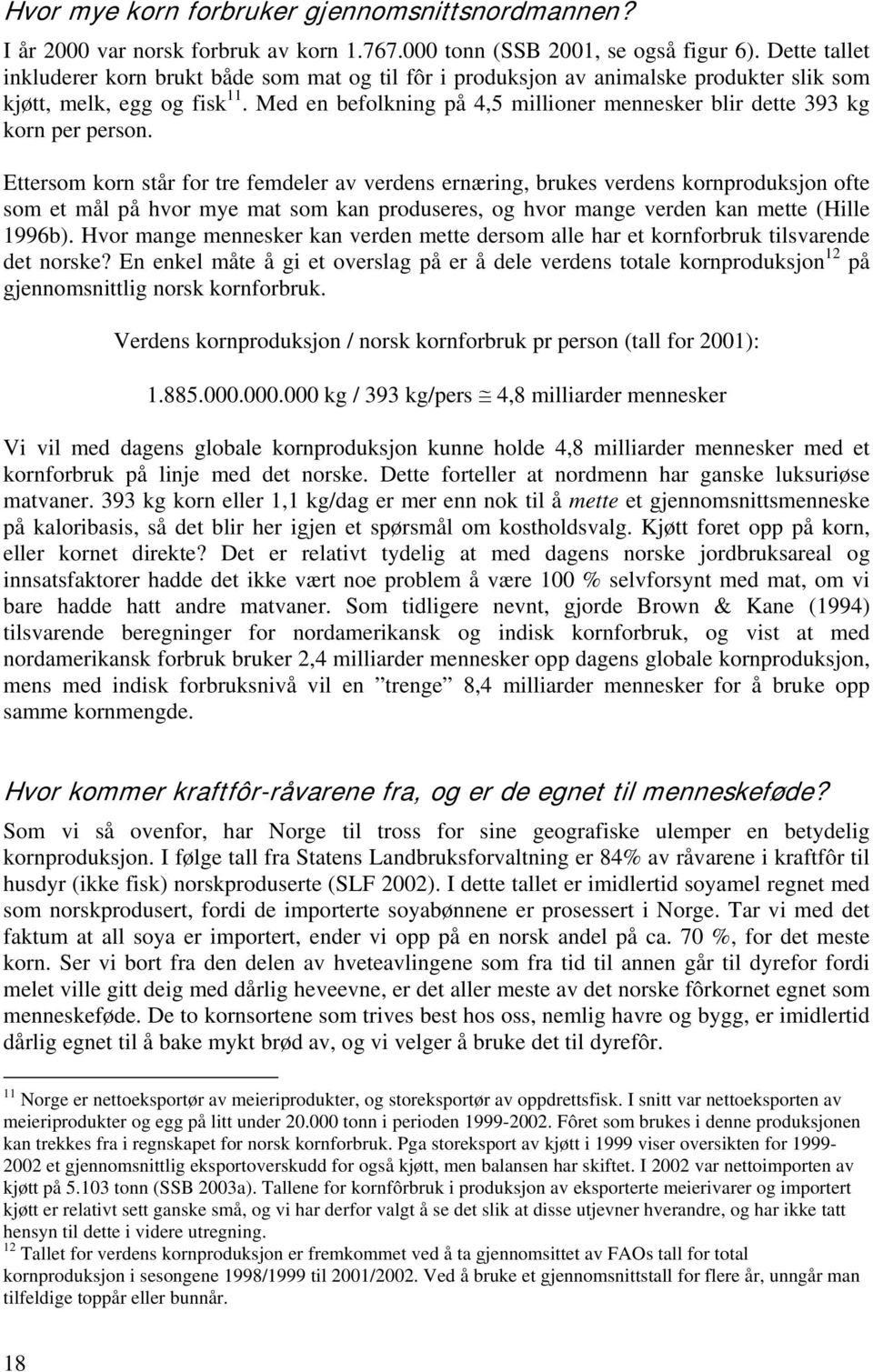 Med en befolkning på 4,5 millioner mennesker blir dette 393 kg korn per person.