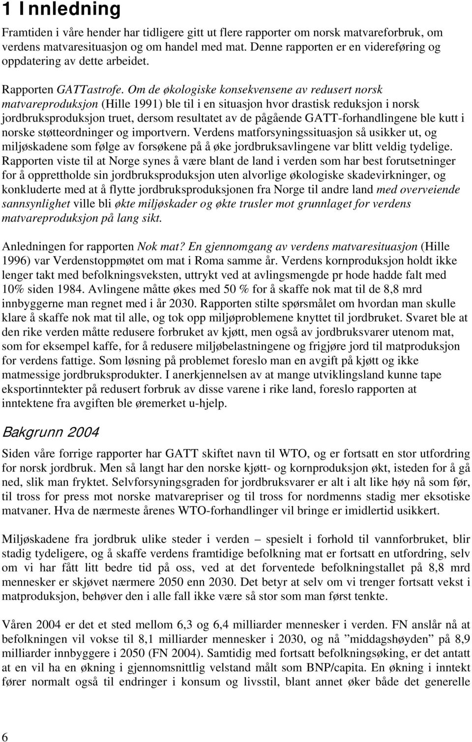 Om de økologiske konsekvensene av redusert norsk matvareproduksjon (Hille 1991) ble til i en situasjon hvor drastisk reduksjon i norsk jordbruksproduksjon truet, dersom resultatet av de pågående