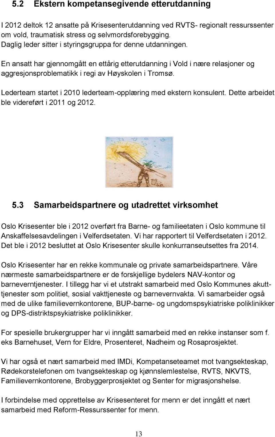 Lederteam startet i 2010 lederteam-opplæring med ekstern konsulent. Dette arbeidet ble videreført i 2011 og 2012. 5.