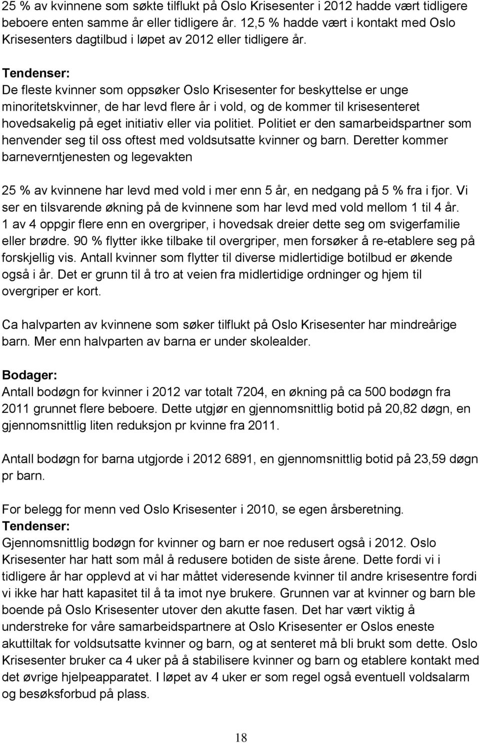 Tendenser: De fleste kvinner som oppsøker Oslo Krisesenter for beskyttelse er unge minoritetskvinner, de har levd flere år i vold, og de kommer til krisesenteret hovedsakelig på eget initiativ eller