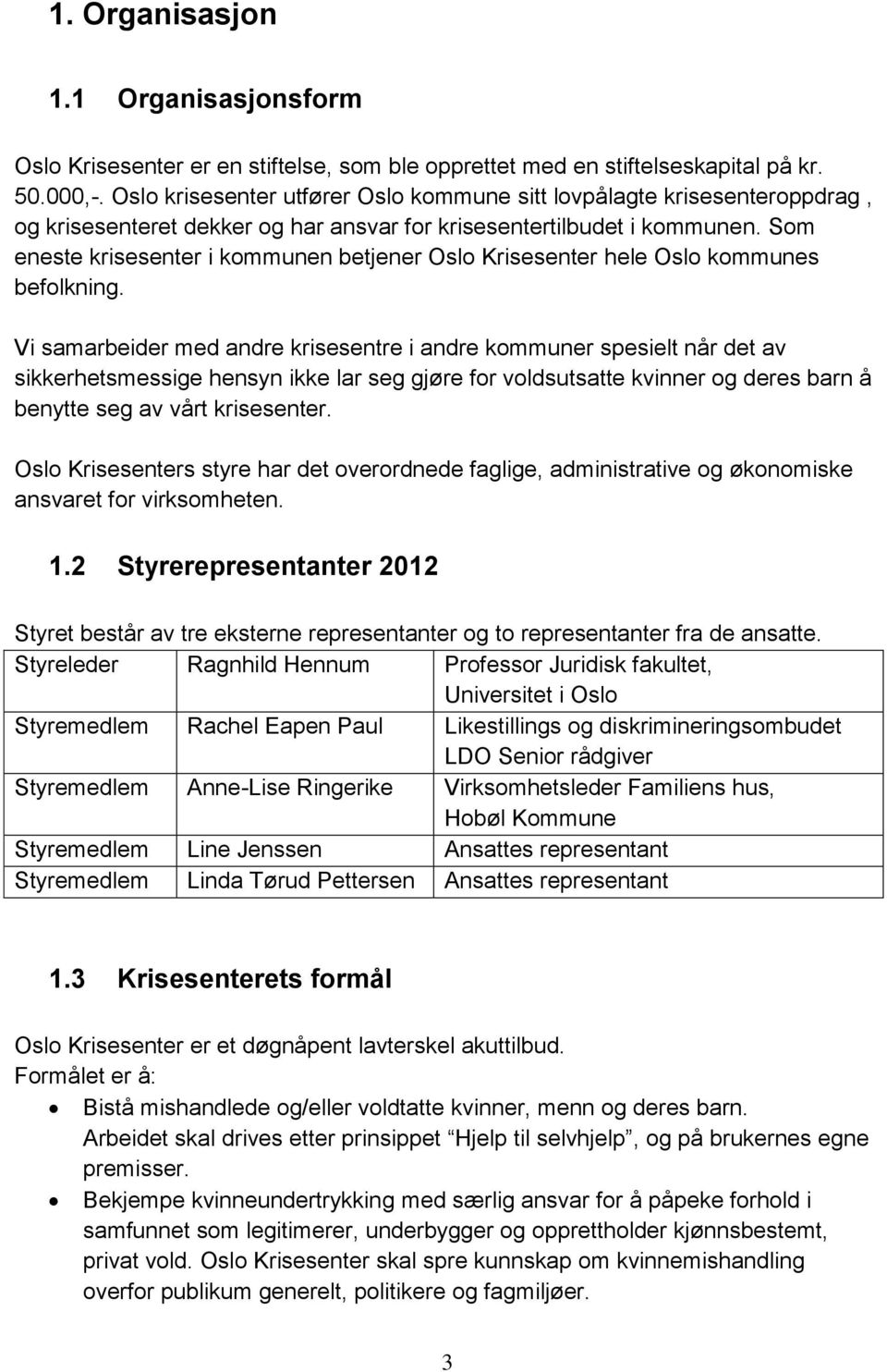 Som eneste krisesenter i kommunen betjener Oslo Krisesenter hele Oslo kommunes befolkning.