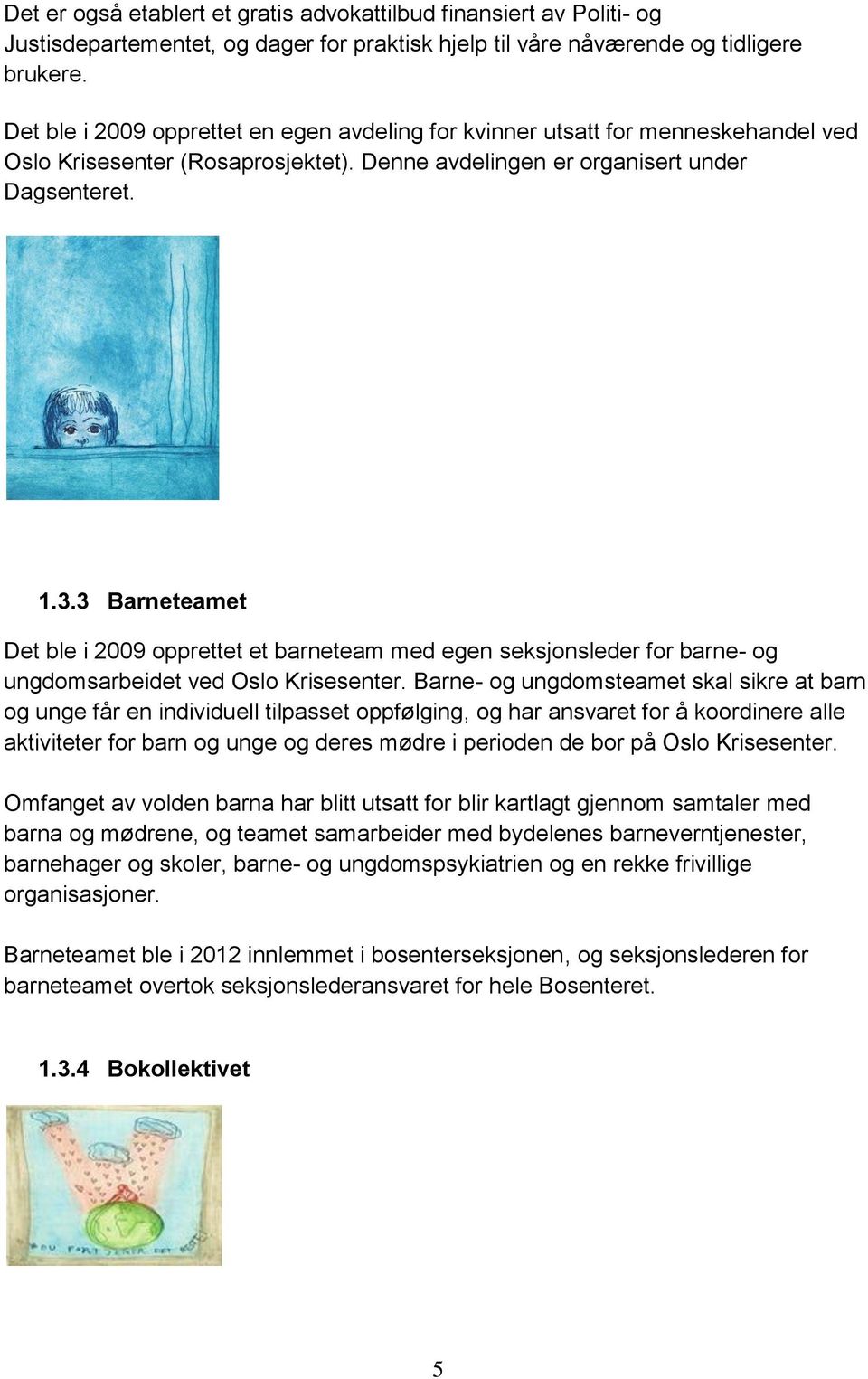 3 Barneteamet Det ble i 2009 opprettet et barneteam med egen seksjonsleder for barne- og ungdomsarbeidet ved Oslo Krisesenter.