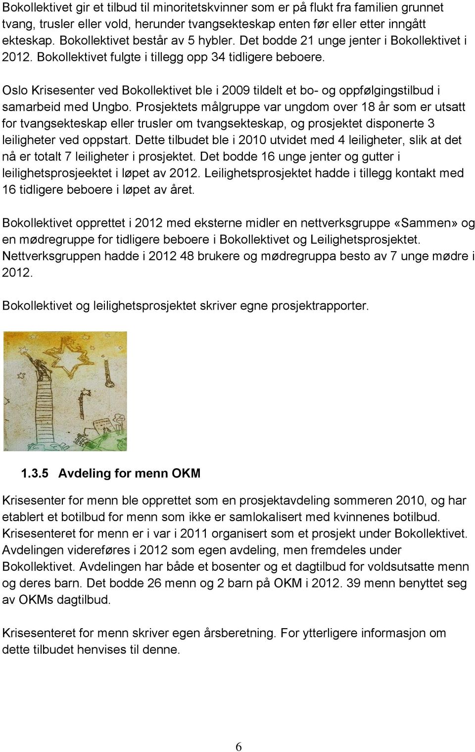 Oslo Krisesenter ved Bokollektivet ble i 2009 tildelt et bo- og oppfølgingstilbud i samarbeid med Ungbo.