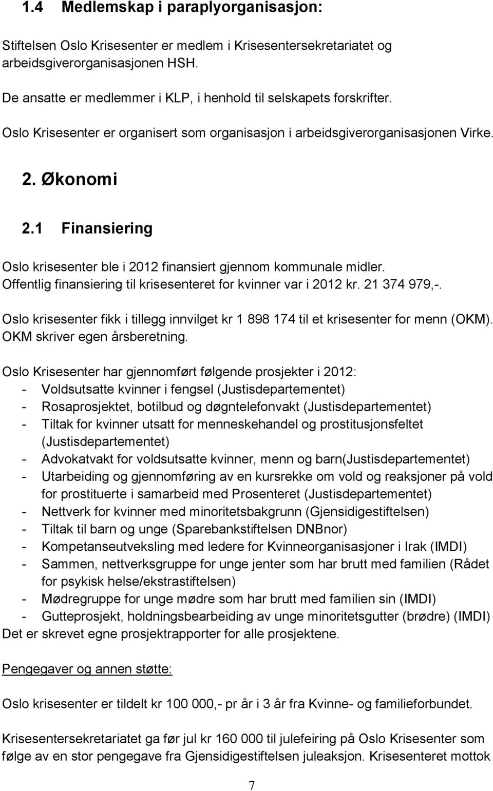 1 Finansiering Oslo krisesenter ble i 2012 finansiert gjennom kommunale midler. Offentlig finansiering til krisesenteret for kvinner var i 2012 kr. 21 374 979,-.