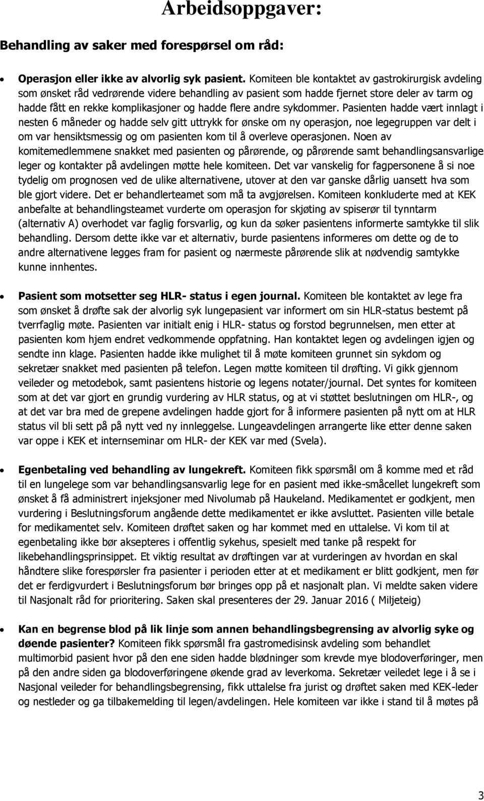 sykdmmer. Pasienten hadde vært innlagt i nesten 6 måneder g hadde selv gitt uttrykk fr ønske m ny perasjn, ne legegruppen var delt i m var hensiktsmessig g m pasienten km til å verleve perasjnen.