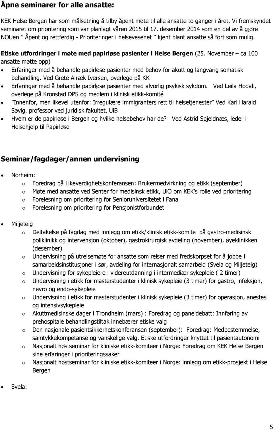 Nvember ca 100 ansatte møtte pp) Erfaringer med å behandle papirløse pasienter med behv fr akutt g langvarig smatisk behandling.