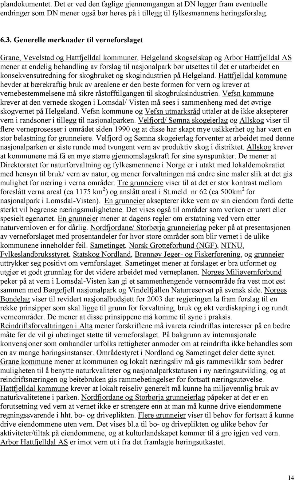 til det er utarbeidet en konsekvensutredning for skogbruket og skogindustrien på Helgeland.