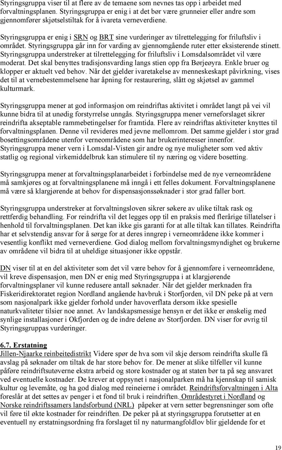 Styringsgruppa er enig i SRN og BRT sine vurderinger av tilrettelegging for friluftsliv i området. Styringsgruppa går inn for varding av gjennomgående ruter etter eksisterende stinett.