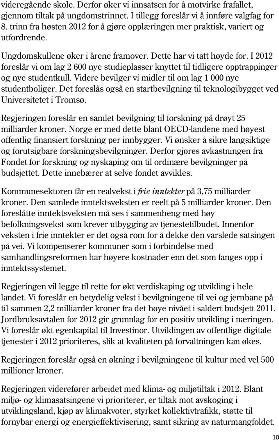 I 2012 foreslår vi om lag 2 600 nye studieplasser knyttet til tidligere opptrappinger og nye studentkull. Videre bevilger vi midler til om lag 1 000 nye studentboliger.