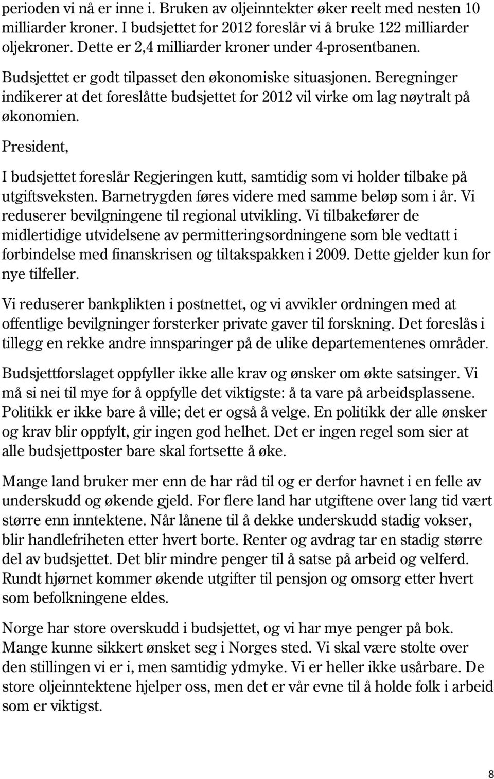 Beregninger indikerer at det foreslåtte budsjettet for 2012 vil virke om lag nøytralt på økonomien. I budsjettet foreslår Regjeringen kutt, samtidig som vi holder tilbake på utgiftsveksten.