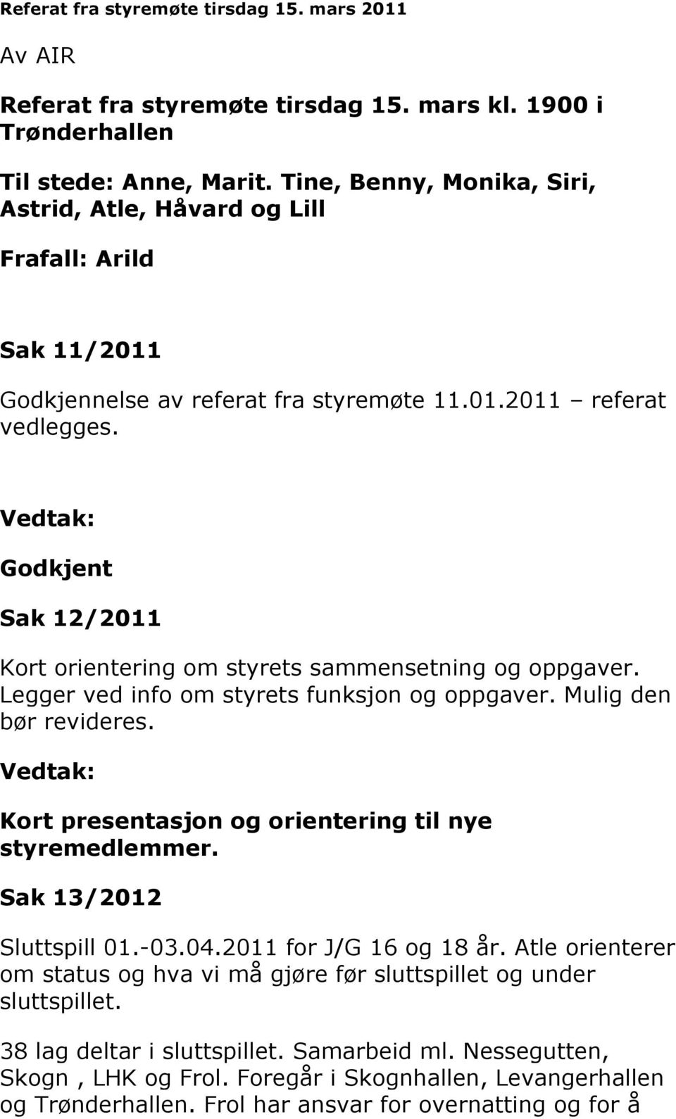 Godkjent Sak 12/2011 Kort orientering om styrets sammensetning og oppgaver. Legger ved info om styrets funksjon og oppgaver. Mulig den bør revideres.