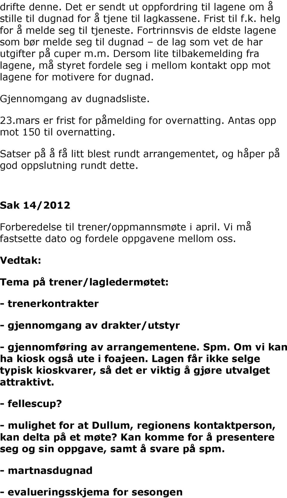 Gjennomgang av dugnadsliste. 23.mars er frist for påmelding for overnatting. Antas opp mot 150 til overnatting. Satser på å få litt blest rundt arrangementet, og håper på god oppslutning rundt dette.