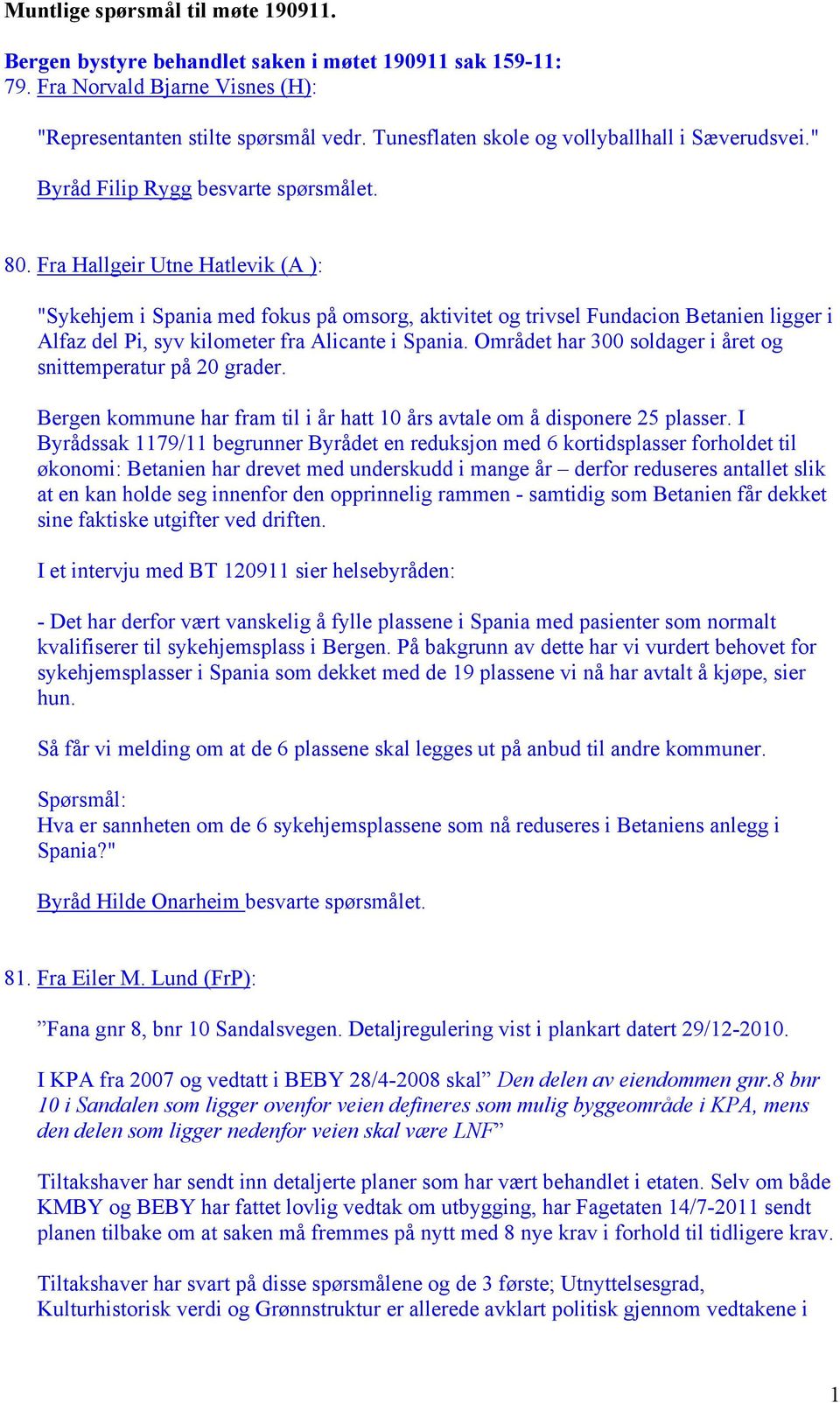 Fra Hallgeir Utne Hatlevik (A ): "Sykehjem i Spania med fokus på omsorg, aktivitet og trivsel Fundacion Betanien ligger i Alfaz del Pi, syv kilometer fra Alicante i Spania.