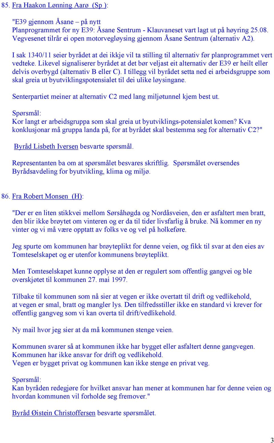 Likevel signaliserer byrådet at det bør veljast eit alternativ der E39 er heilt eller delvis overbygd (alternativ B eller C).