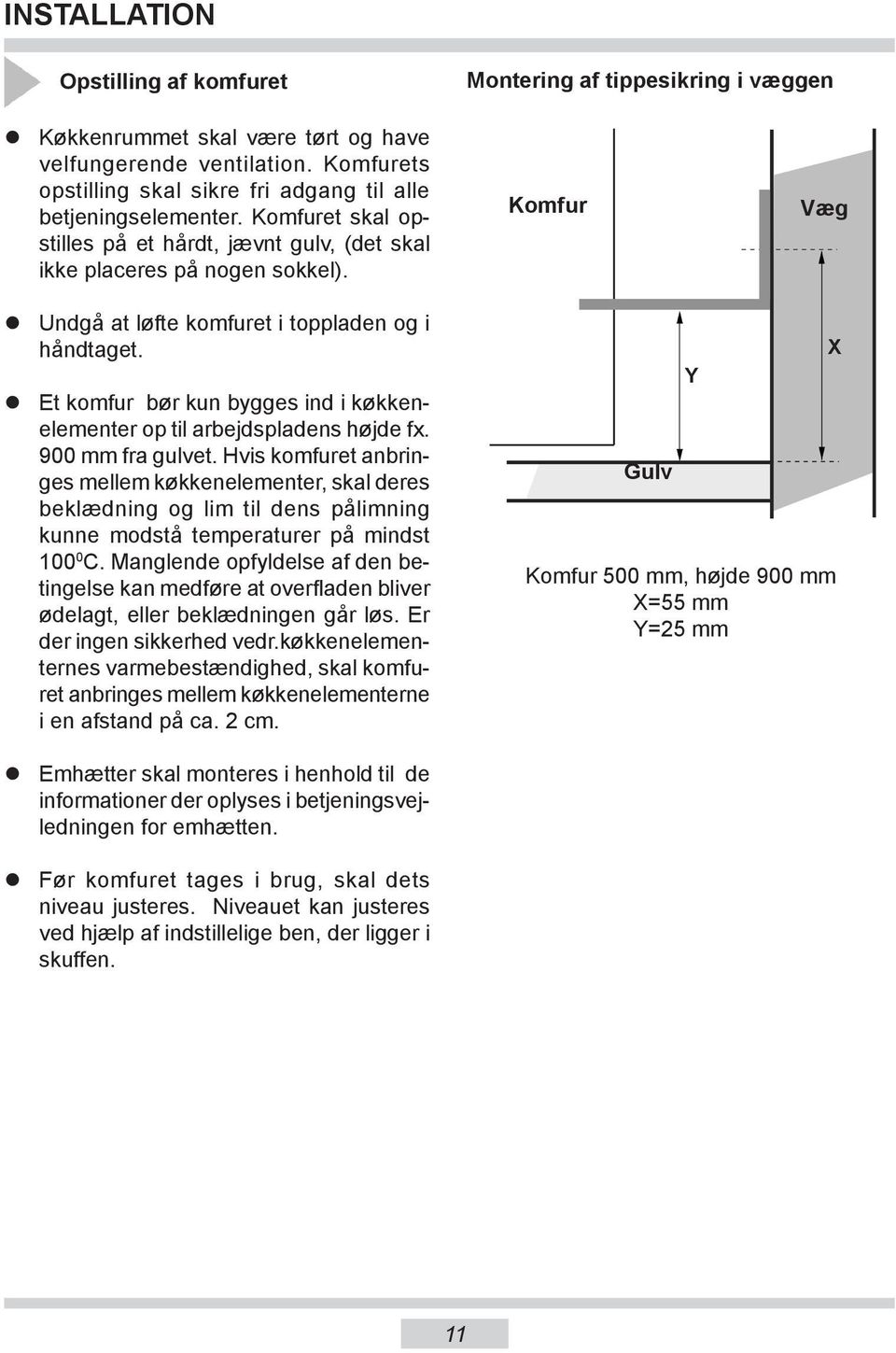 Undgå at løfte komfuret i toppladen og i håndtaget. Kom fur Væg Et komfur bør kun bygges ind i køkkenele men ter op til arbejdspladens højde fx. 900 mm fra gulvet.