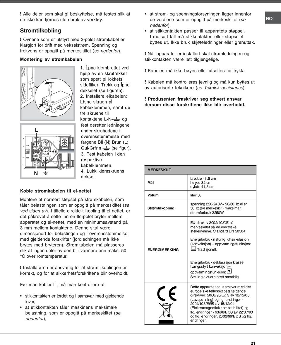 Montering av strømkabelen L N Koble strømkabelen til el-nettet Montere et normert støpsel på strømkabelen, som tåler belastningen som er oppgitt på merkeskiltet (se ved siden av).