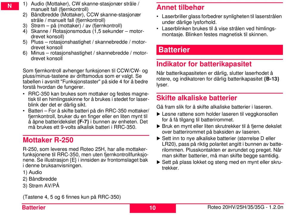 konsoll om fjernkontroll avhenger funksjonen til CCW/CW- og pluss/minus-tastene av driftsmodus som er valgt. e tabellen i avsnitt "Funksjonstaster" på side 4 for å bedre forstå hvordan de fungerer.