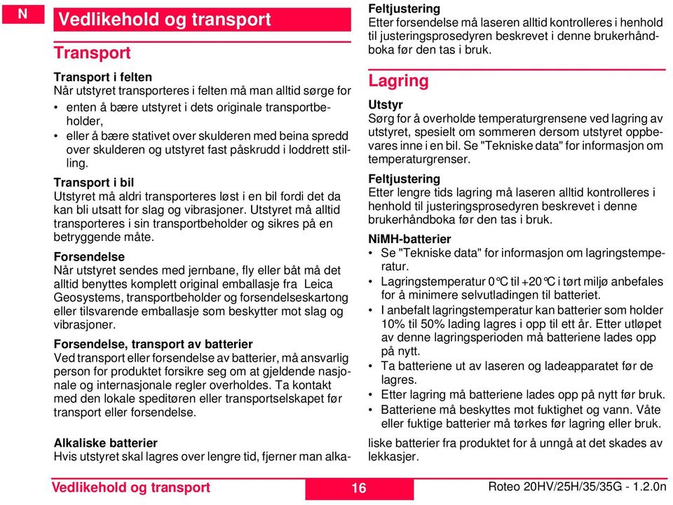 Transport i bil Utstyret må aldri transporteres løst i en bil fordi det da kan bli utsatt for slag og vibrasjoner.