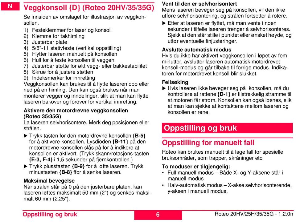 veggen 7) usterbar støtte for økt vegg- eller bakkestabilitet 8) krue for å justere støtten 9) Indeksmerker for innretting Veggkonsollen kan brukes til å flytte laseren opp eller ned på en himling.