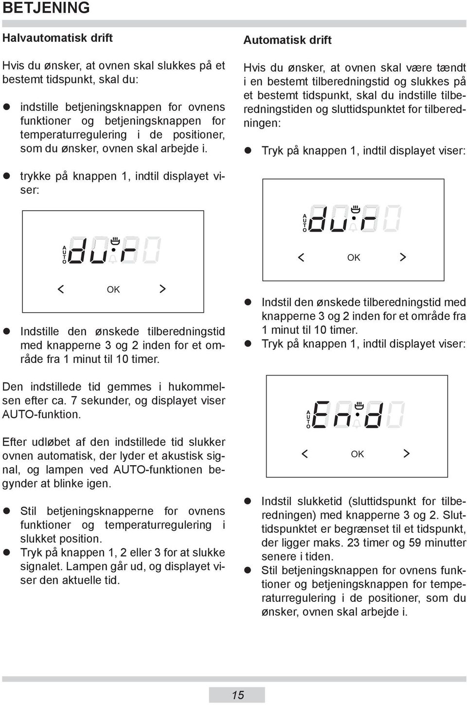 trykke på knappen 1, indtil displayet viser: 80 80 OK Indstille den ønskede tilberedningstid med knapperne 3 og 2 inden for et område fra 1 minut til 10 timer.